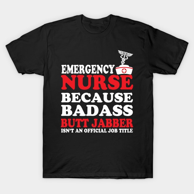 Emergency Nurse Because Badass Butt Jabber Isn't an Official Job Title T-Shirt by WorkMemes